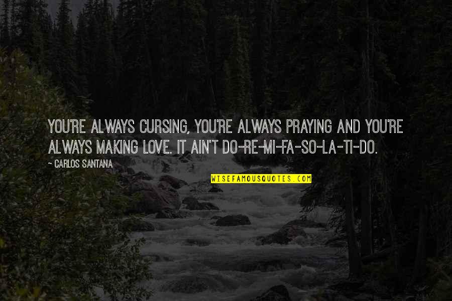 Love Ain't Quotes By Carlos Santana: You're always cursing, you're always praying and you're