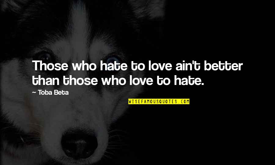 Love Ain't Quotes By Toba Beta: Those who hate to love ain't better than