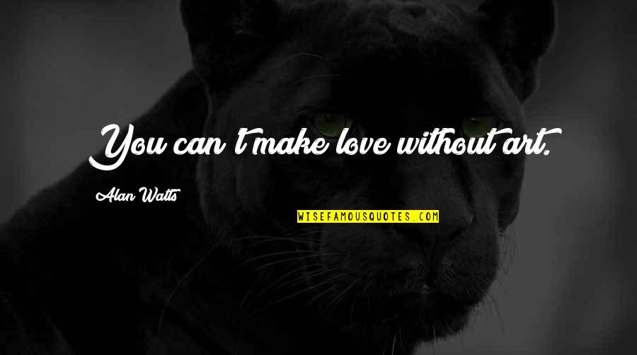 Love Alan Watts Quotes By Alan Watts: You can't make love without art.