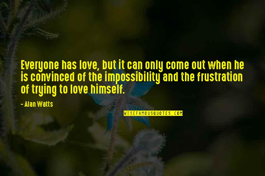 Love Alan Watts Quotes By Alan Watts: Everyone has love, but it can only come