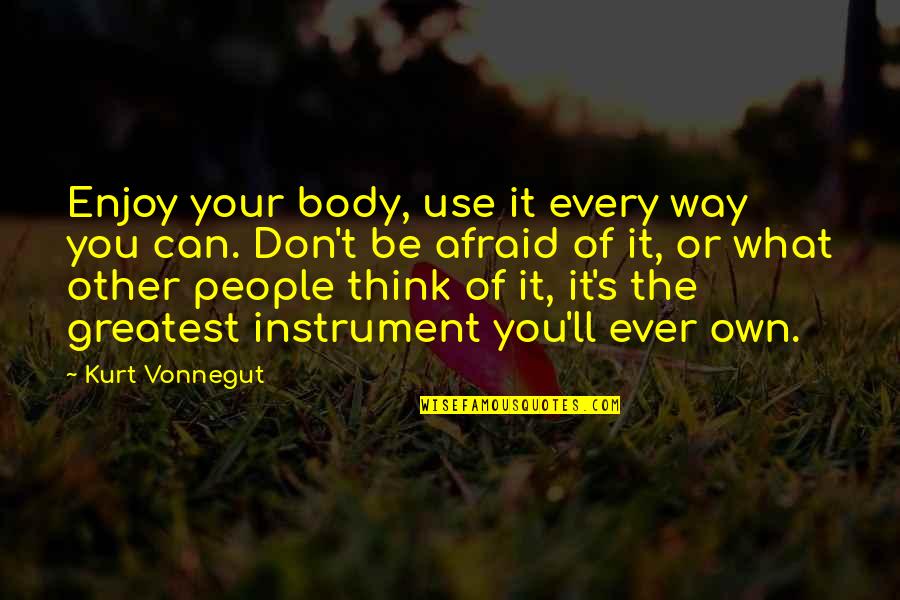 Love Alan Watts Quotes By Kurt Vonnegut: Enjoy your body, use it every way you