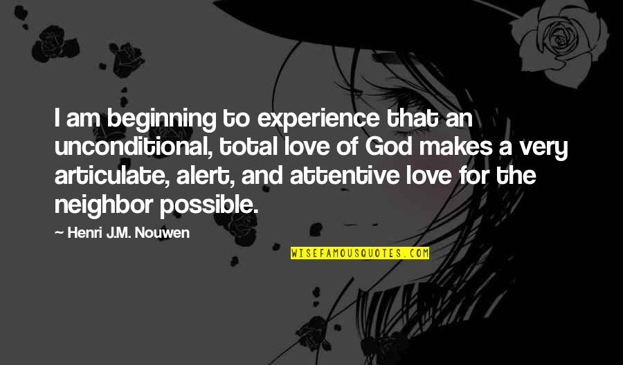 Love Alert Quotes By Henri J.M. Nouwen: I am beginning to experience that an unconditional,