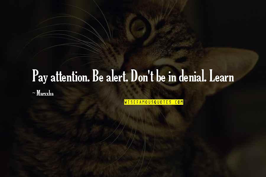 Love Alert Quotes By Marxxha: Pay attention. Be alert. Don't be in denial.