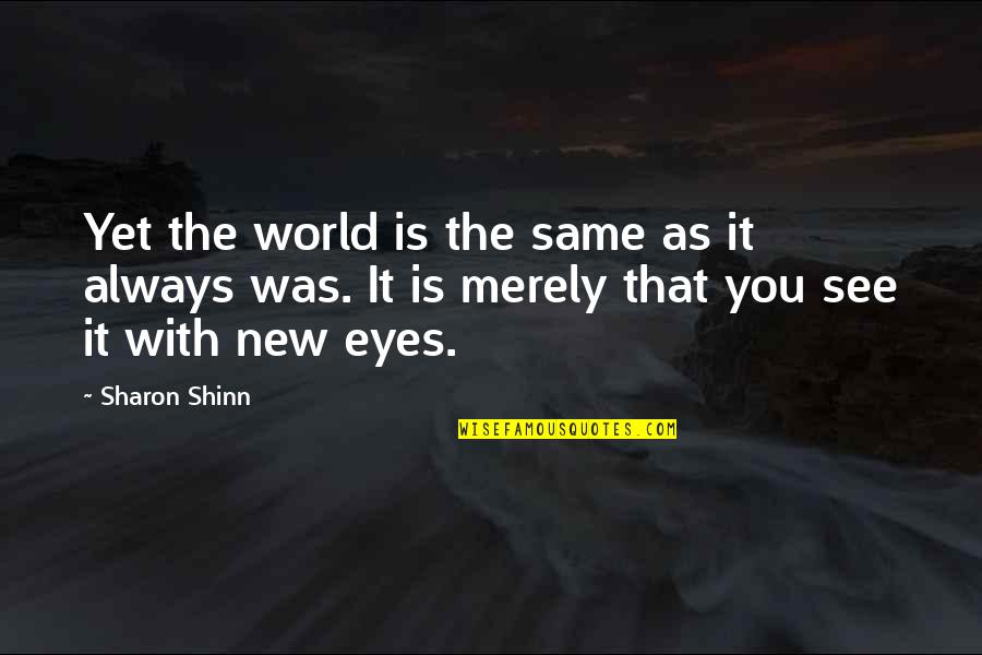 Love Alert Quotes By Sharon Shinn: Yet the world is the same as it