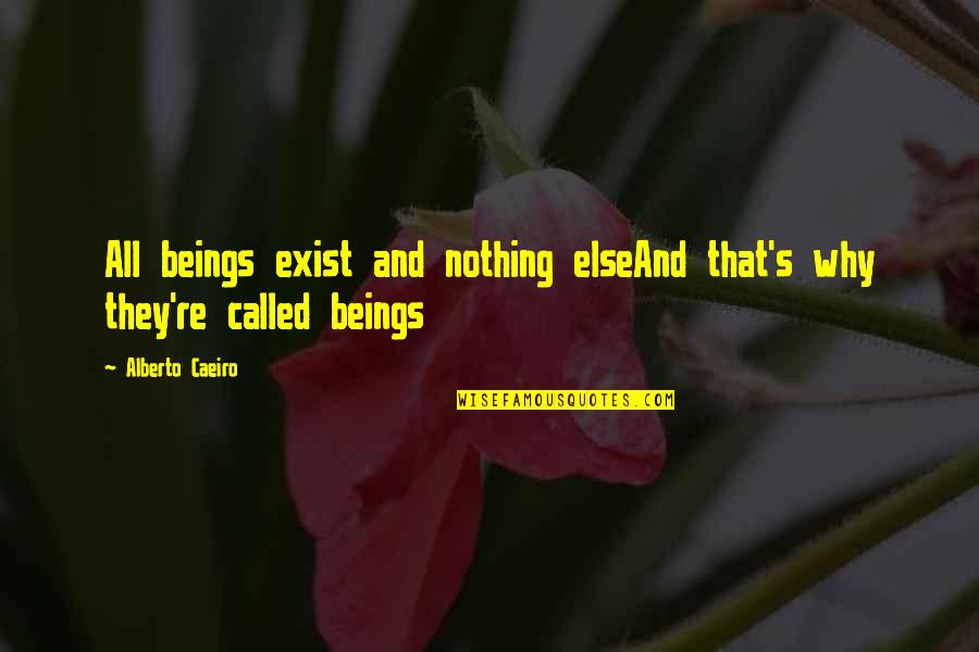 Love All Beings Quotes By Alberto Caeiro: All beings exist and nothing elseAnd that's why