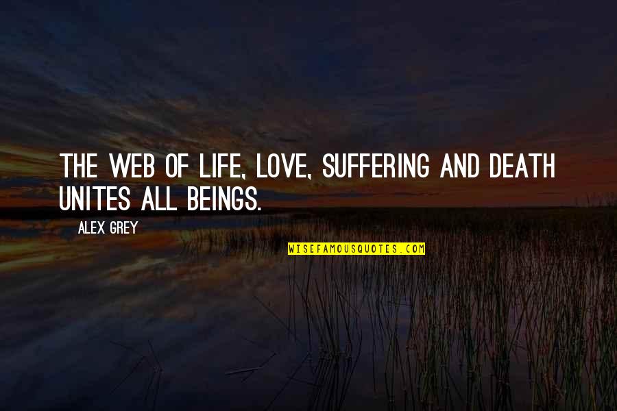 Love All Beings Quotes By Alex Grey: The web of life, love, suffering and death