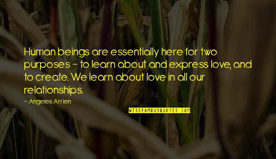 Love All Beings Quotes By Angeles Arrien: Human beings are essentially here for two purposes