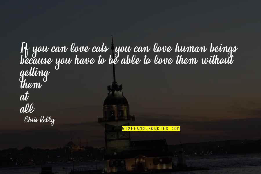 Love All Beings Quotes By Chris Kelly: If you can love cats, you can love