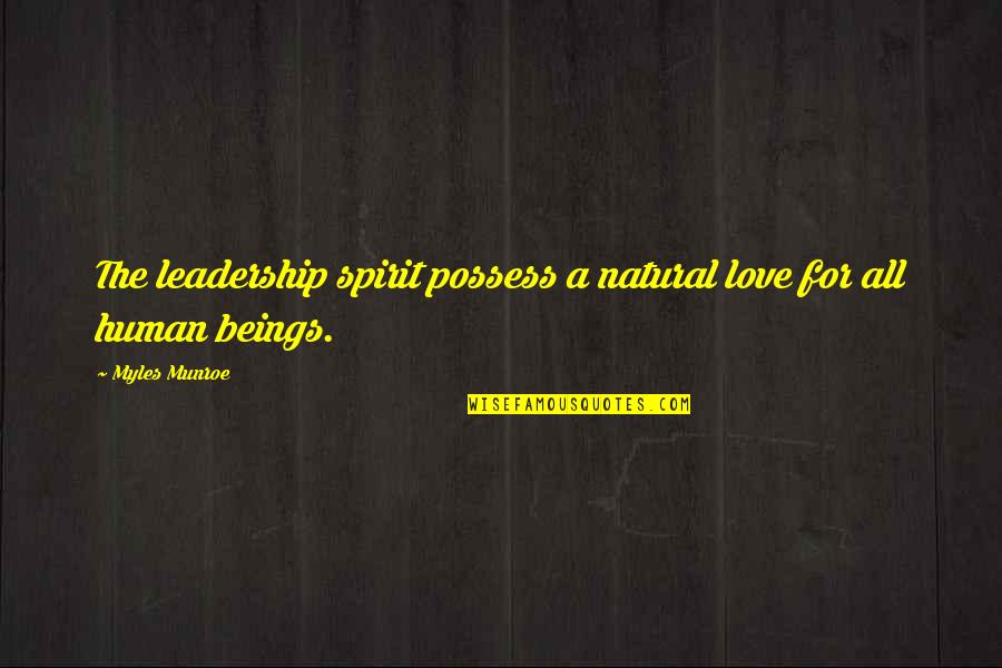 Love All Beings Quotes By Myles Munroe: The leadership spirit possess a natural love for