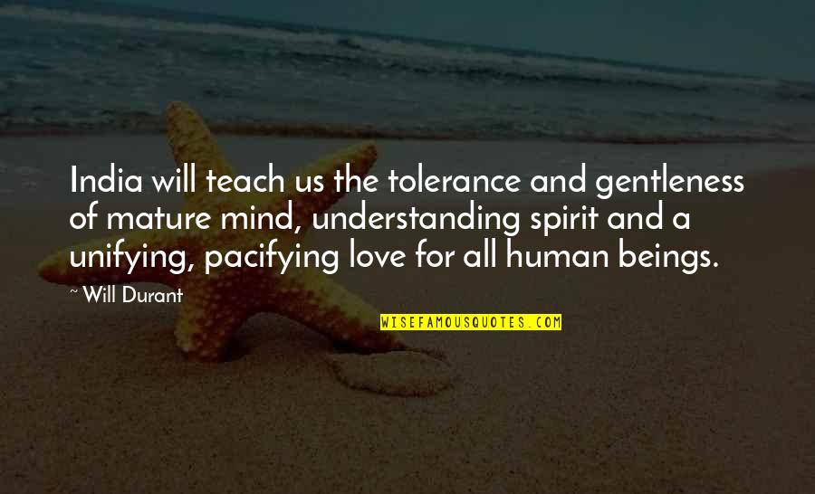 Love All Beings Quotes By Will Durant: India will teach us the tolerance and gentleness