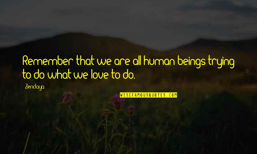 Love All Beings Quotes By Zendaya: Remember that we are all human beings trying