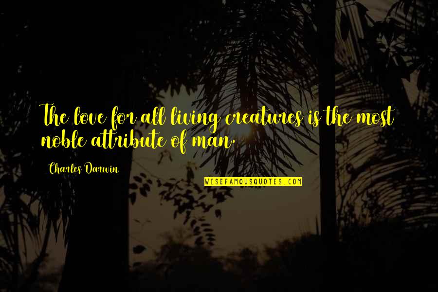 Love All Creatures Quotes By Charles Darwin: The love for all living creatures is the