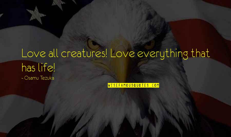 Love All Creatures Quotes By Osamu Tezuka: Love all creatures! Love everything that has life!