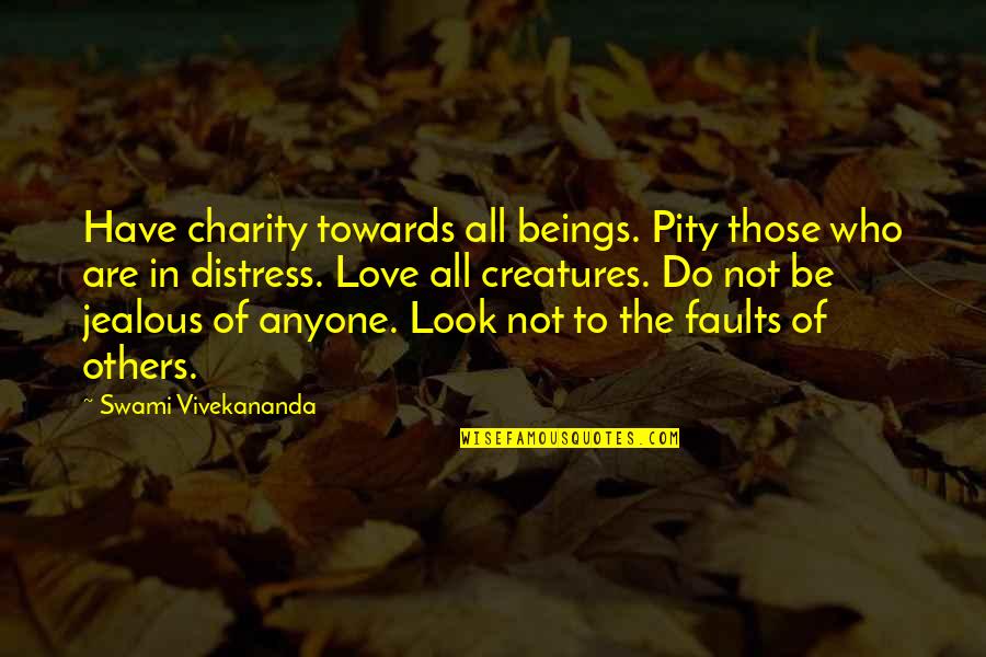 Love All Creatures Quotes By Swami Vivekananda: Have charity towards all beings. Pity those who