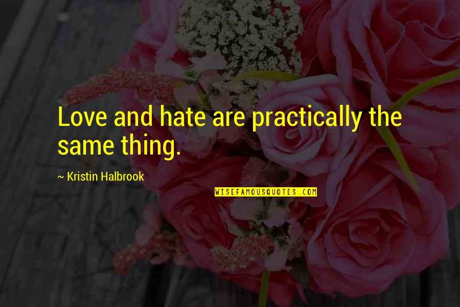 Love All Hate None Quotes By Kristin Halbrook: Love and hate are practically the same thing.