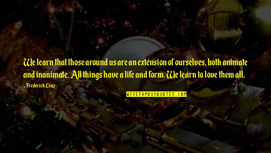 Love All Life Quotes By Frederick Lenz: We learn that those around us are an