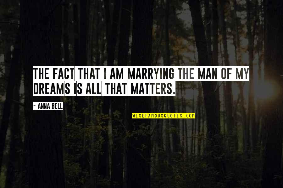 Love All Matters Quotes By Anna Bell: The fact that I am marrying the man