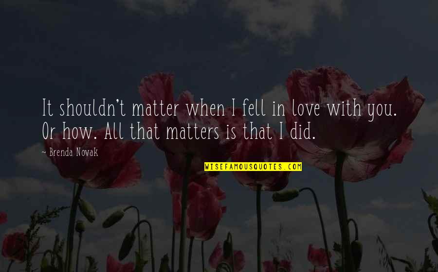 Love All Matters Quotes By Brenda Novak: It shouldn't matter when I fell in love