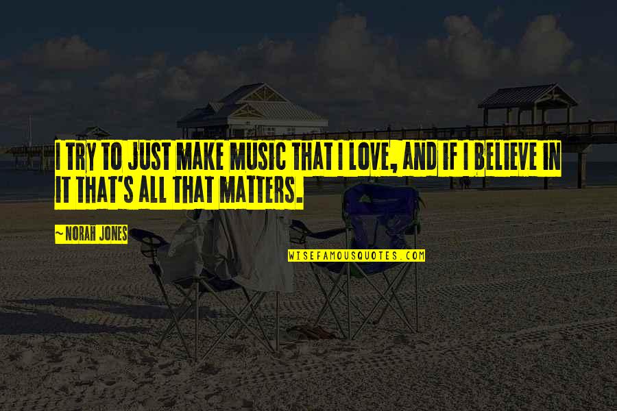 Love All Matters Quotes By Norah Jones: I try to just make music that I