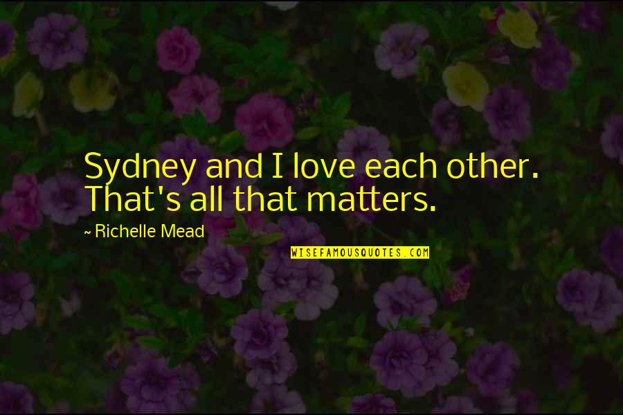 Love All Matters Quotes By Richelle Mead: Sydney and I love each other. That's all
