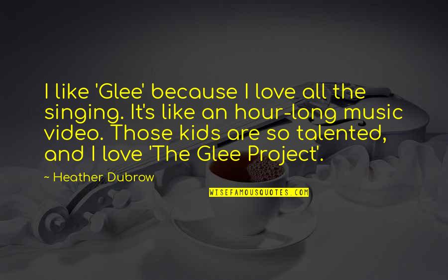 Love All Music Quotes By Heather Dubrow: I like 'Glee' because I love all the