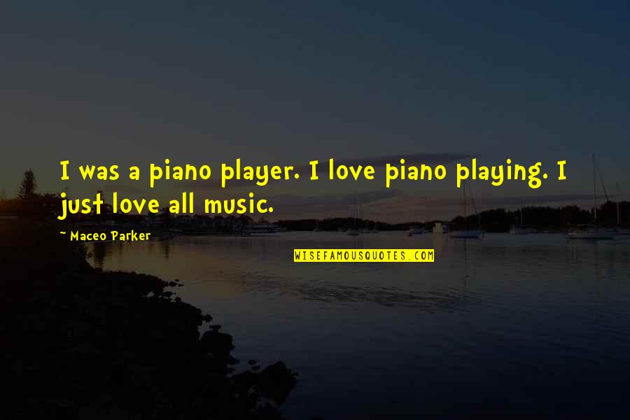 Love All Music Quotes By Maceo Parker: I was a piano player. I love piano