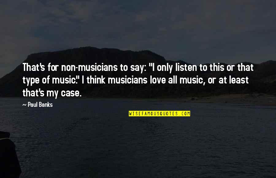 Love All Music Quotes By Paul Banks: That's for non-musicians to say: "I only listen