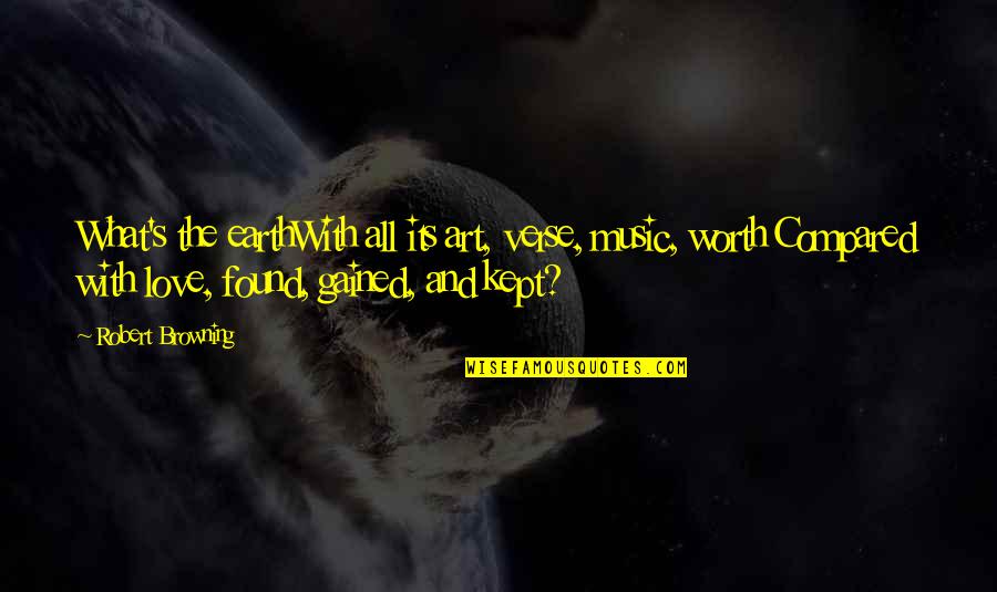 Love All Music Quotes By Robert Browning: What's the earthWith all its art, verse, music,