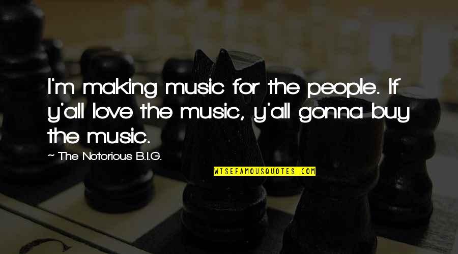 Love All Music Quotes By The Notorious B.I.G.: I'm making music for the people. If y'all