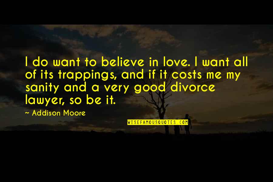 Love All Of Me Quotes By Addison Moore: I do want to believe in love. I