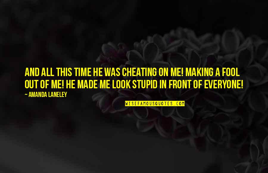 Love All Of Me Quotes By Amanda Laneley: And all this time he was cheating on Love All Of Me Quotes By Amanda Laneley: And all this time he was cheating on
