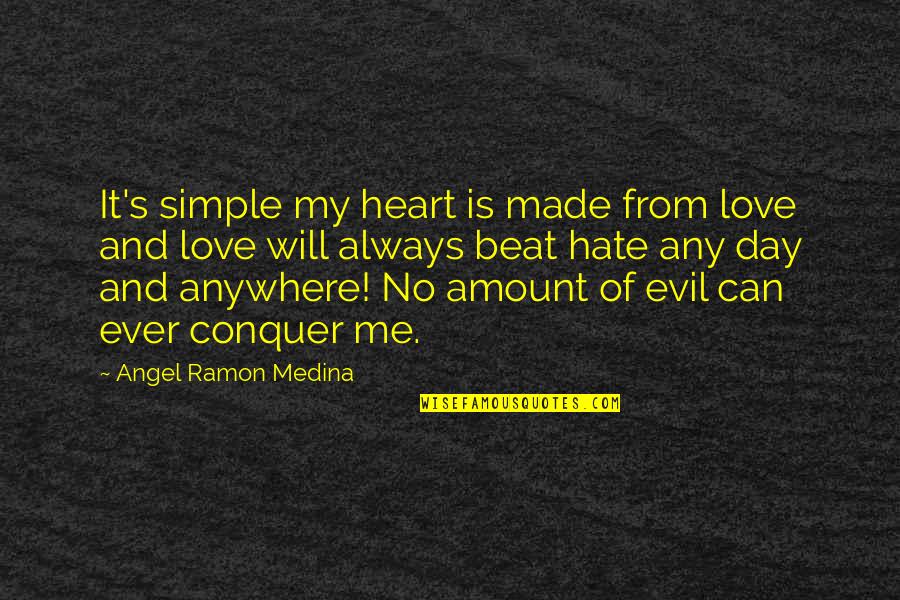 Love All Of Me Quotes By Angel Ramon Medina: It's simple my heart is made from love Love All Of Me Quotes By Angel Ramon Medina: It's simple my heart is made from love