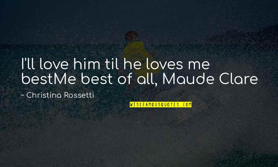 Love All Of Me Quotes By Christina Rossetti: I'll love him til he loves me bestMe Love All Of Me Quotes By Christina Rossetti: I'll love him til he loves me bestMe