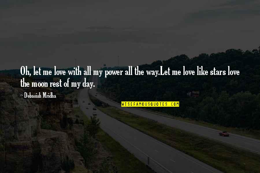 Love All Of Me Quotes By Debasish Mridha: Oh, let me love with all my power