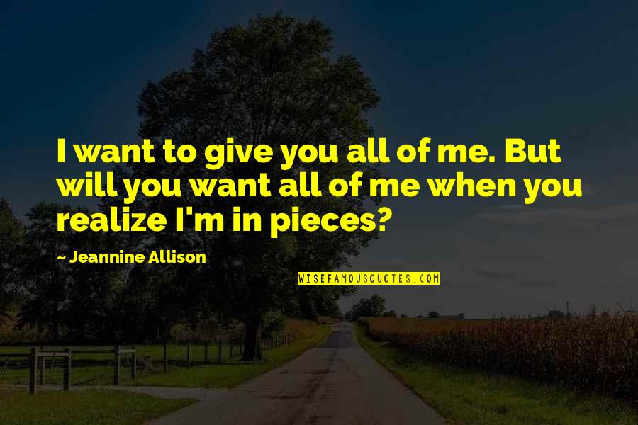 Love All Of Me Quotes By Jeannine Allison: I want to give you all of me. Love All Of Me Quotes By Jeannine Allison: I want to give you all of me.