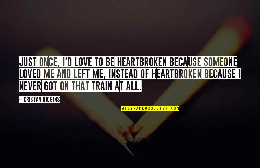 Love All Of Me Quotes By Kristan Higgins: Just once, I'd love to be heartbroken because Love All Of Me Quotes By Kristan Higgins: Just once, I'd love to be heartbroken because