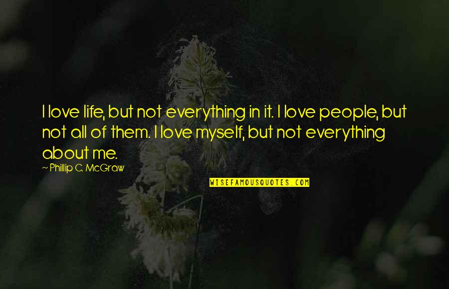 Love All Of Me Quotes By Phillip C. McGraw: I love life, but not everything in it. Love All Of Me Quotes By Phillip C. McGraw: I love life, but not everything in it.