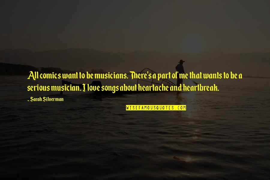 Love All Of Me Quotes By Sarah Silverman: All comics want to be musicians. There's a Love All Of Me Quotes By Sarah Silverman: All comics want to be musicians. There's a
