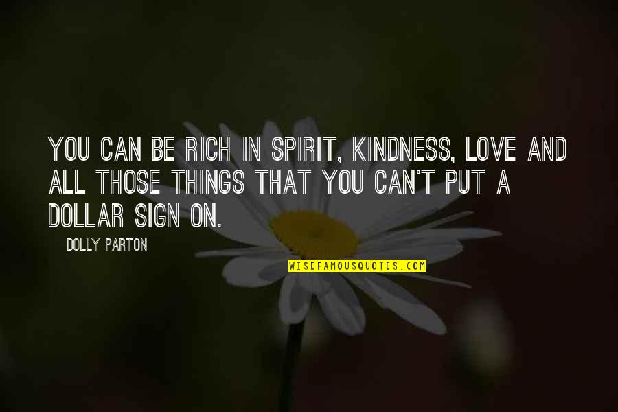 Love All Things Quotes By Dolly Parton: You can be rich in spirit, kindness, love