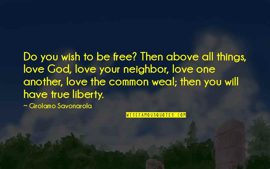Love All Things Quotes By Girolamo Savonarola: Do you wish to be free? Then above