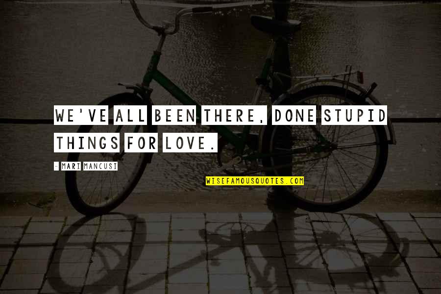 Love All Things Quotes By Mari Mancusi: We've all been there, done stupid things for
