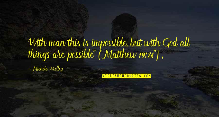 Love All Things Quotes By Michele Woolley: With man this is impossible, but with God