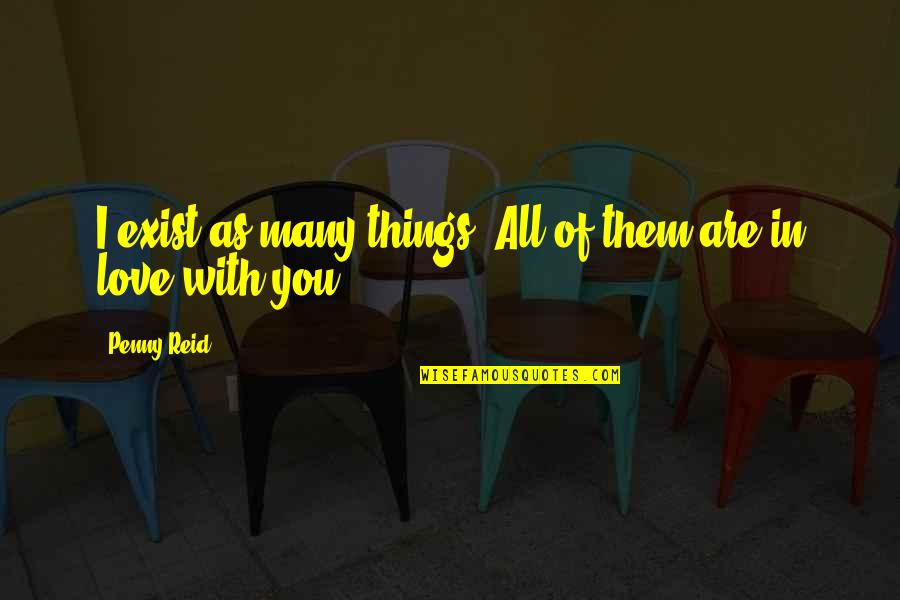 Love All Things Quotes By Penny Reid: I exist as many things. All of them