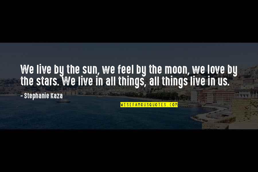 Love All Things Quotes By Stephanie Kaza: We live by the sun, we feel by