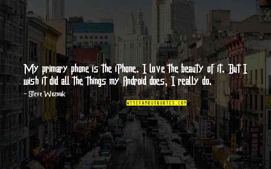 Love All Things Quotes By Steve Wozniak: My primary phone is the iPhone. I love