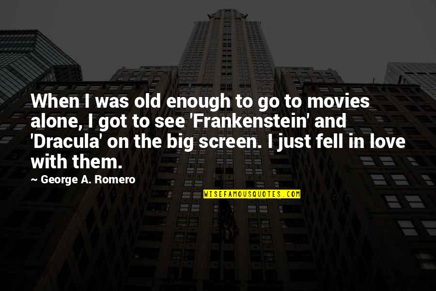 Love Alone Is Not Enough Quotes By George A. Romero: When I was old enough to go to Love Alone Is Not Enough Quotes By George A. Romero: When I was old enough to go to