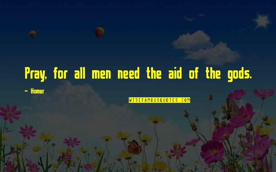 Love Alone Is Not Enough Quotes By Homer: Pray, for all men need the aid of