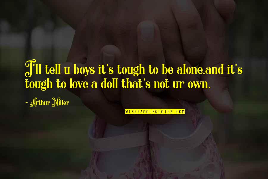 Love Alone Quotes By Arthur Miller: I'll tell u boys it's tough to be Love Alone Quotes By Arthur Miller: I'll tell u boys it's tough to be