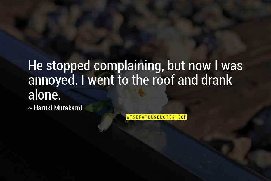 Love Alone Quotes By Haruki Murakami: He stopped complaining, but now I was annoyed. Love Alone Quotes By Haruki Murakami: He stopped complaining, but now I was annoyed.