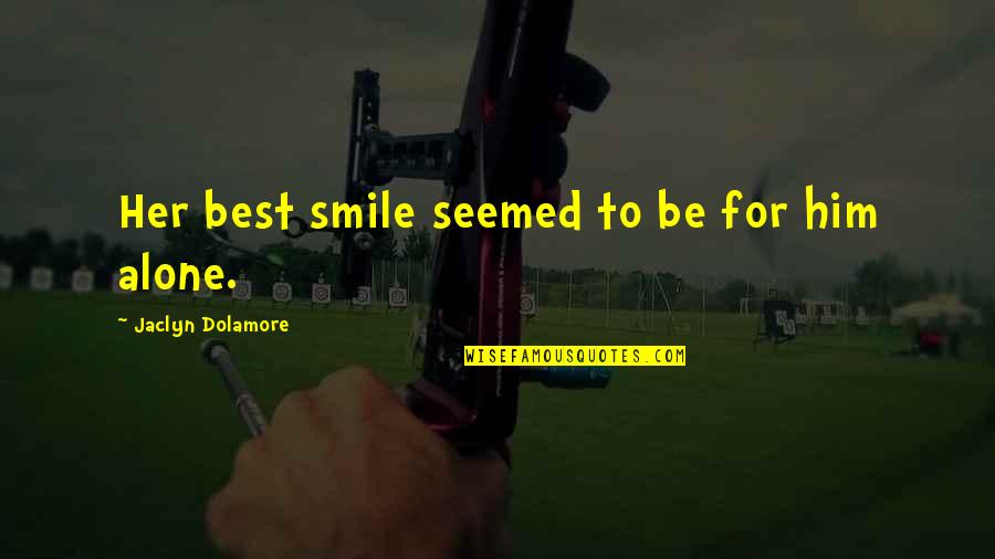 Love Alone Quotes By Jaclyn Dolamore: Her best smile seemed to be for him Love Alone Quotes By Jaclyn Dolamore: Her best smile seemed to be for him